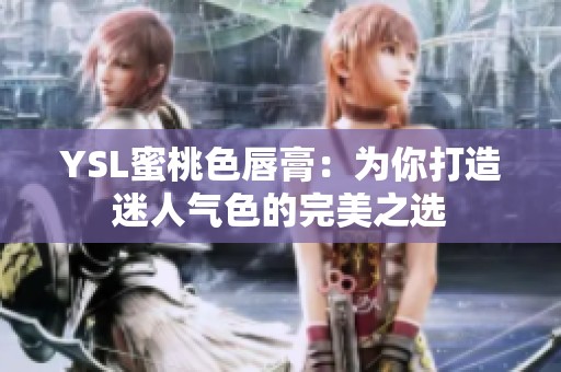 YSL蜜桃色唇膏：为你打造迷人气色的完美之选