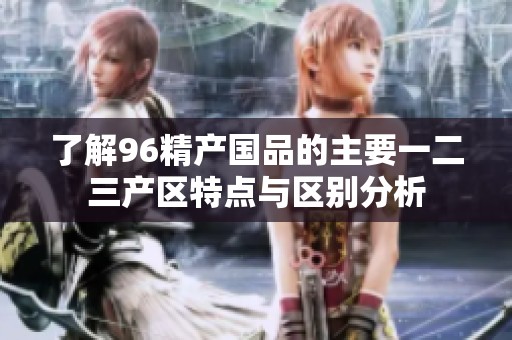 了解96精产国品的主要一二三产区特点与区别分析