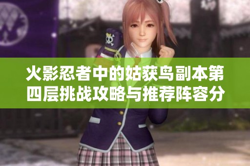 火影忍者中的姑获鸟副本第四层挑战攻略与推荐阵容分享