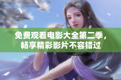 免费观看电影大全第二季，畅享精彩影片不容错过