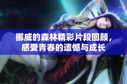挪威的森林精彩片段回顾，感受青春的遗憾与成长