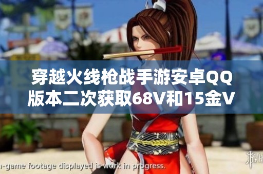 穿越火线枪战手游安卓QQ版本二次获取68V和15金V福利玩法解析