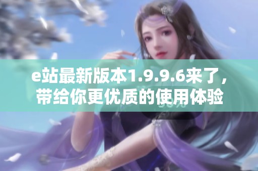 e站最新版本1.9.9.6来了，带给你更优质的使用体验