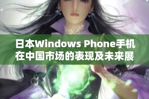 日本Windows Phone手机在中国市场的表现及未来展望分析
