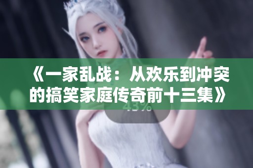 《一家乱战：从欢乐到冲突的搞笑家庭传奇前十三集》