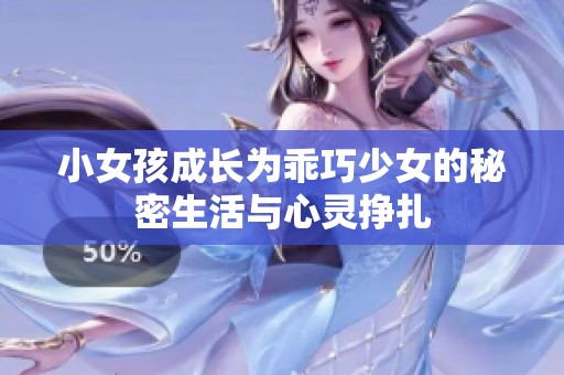 小女孩成长为乖巧少女的秘密生活与心灵挣扎