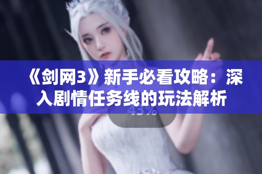 《剑网3》新手必看攻略：深入剧情任务线的玩法解析
