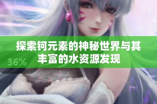 探索钶元素的神秘世界与其丰富的水资源发现