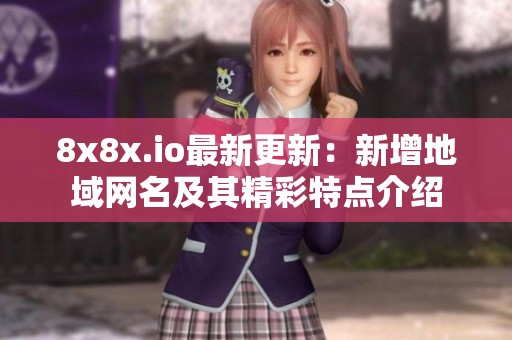8x8x.io最新更新：新增地域网名及其精彩特点介绍