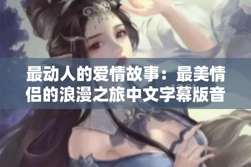 最动人的爱情故事：最美情侣的浪漫之旅中文字幕版音乐视频
