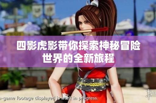 四影虎影带你探索神秘冒险世界的全新旅程