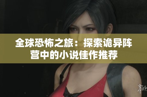 全球恐怖之旅：探索诡异阵营中的小说佳作推荐