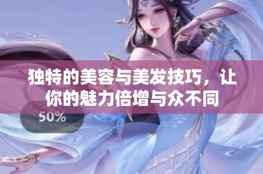 独特的美容与美发技巧，让你的魅力倍增与众不同