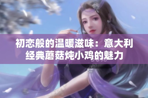 初恋般的温暖滋味：意大利经典蘑菇炖小鸡的魅力
