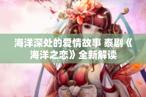 海洋深处的爱情故事 泰剧《海洋之恋》全新解读