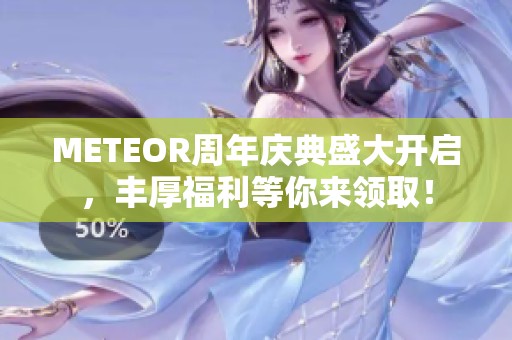 METEOR周年庆典盛大开启，丰厚福利等你来领取！