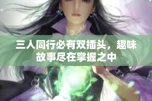 三人同行必有双插头，趣味故事尽在掌握之中