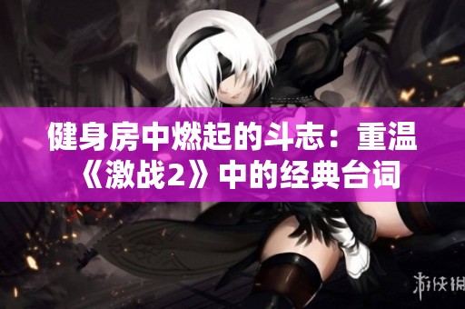 健身房中燃起的斗志：重温《激战2》中的经典台词