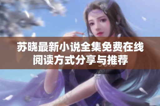 苏晓最新小说全集免费在线阅读方式分享与推荐