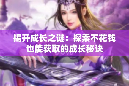 揭开成长之谜：探索不花钱也能获取的成长秘诀