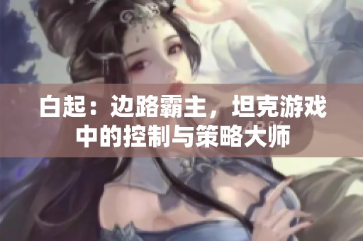 白起：边路霸主，坦克游戏中的控制与策略大师