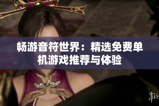 畅游音符世界：精选免费单机游戏推荐与体验