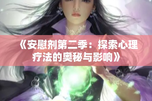 《安慰剂第二季：探索心理疗法的奥秘与影响》