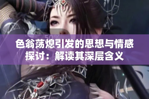 色翁荡熄引发的思想与情感探讨：解读其深层含义