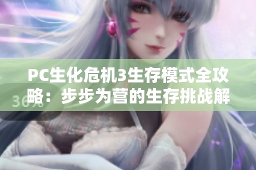 PC生化危机3生存模式全攻略：步步为营的生存挑战解析