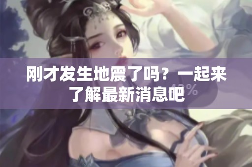 刚才发生地震了吗？一起来了解最新消息吧