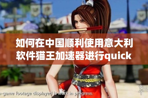 如何在中国顺利使用意大利软件猫王加速器进行quickq会员购买？