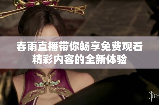 春雨直播带你畅享免费观看精彩内容的全新体验