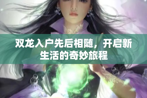 双龙入户先后相随，开启新生活的奇妙旅程