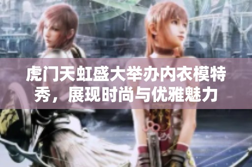 虎门天虹盛大举办内衣模特秀，展现时尚与优雅魅力