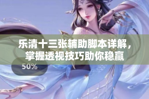 乐清十三张辅助脚本详解，掌握透视技巧助你稳赢