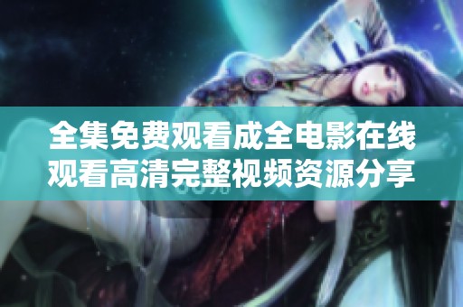 全集免费观看成全电影在线观看高清完整视频资源分享