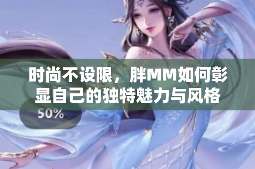 时尚不设限，胖MM如何彰显自己的独特魅力与风格