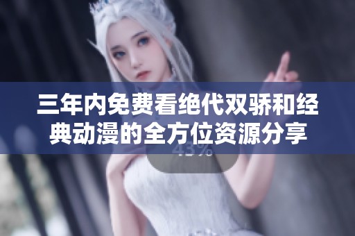 三年内免费看绝代双骄和经典动漫的全方位资源分享