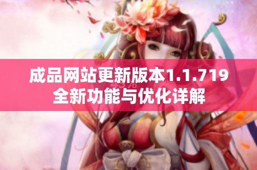 成品网站更新版本1.1.719全新功能与优化详解