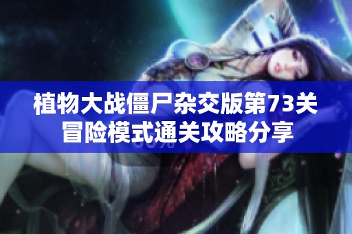 植物大战僵尸杂交版第73关冒险模式通关攻略分享