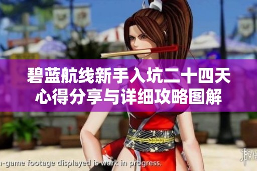 碧蓝航线新手入坑二十四天心得分享与详细攻略图解