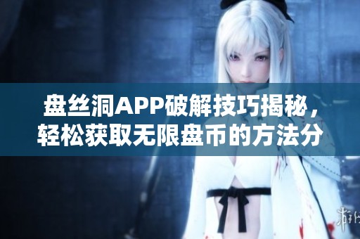 盘丝洞APP破解技巧揭秘，轻松获取无限盘币的方法分享