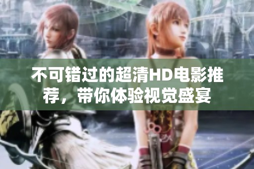 不可错过的超清HD电影推荐，带你体验视觉盛宴