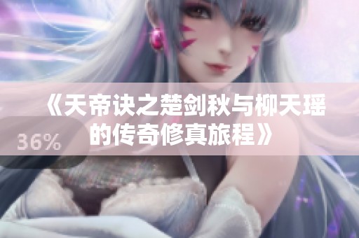 《天帝诀之楚剑秋与柳天瑶的传奇修真旅程》