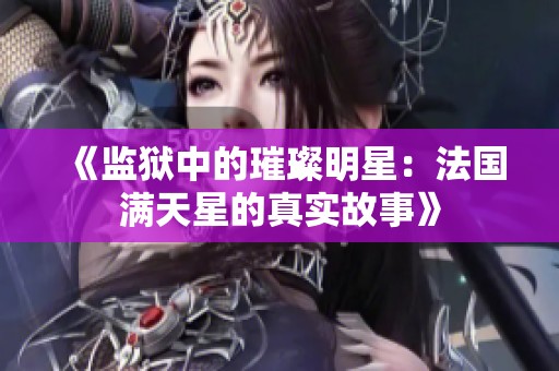 《监狱中的璀璨明星：法国满天星的真实故事》