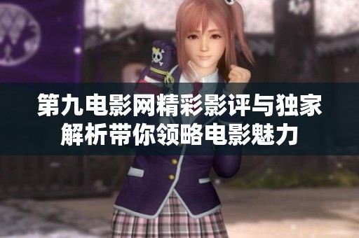 第九电影网精彩影评与独家解析带你领略电影魅力