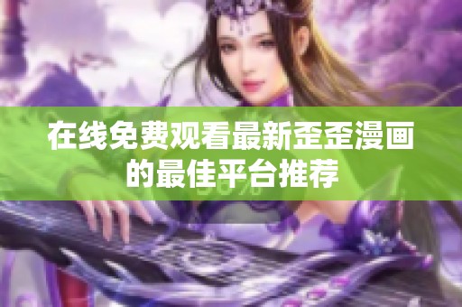 在线免费观看最新歪歪漫画的最佳平台推荐