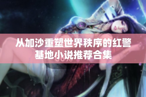 从加沙重塑世界秩序的红警基地小说推荐合集