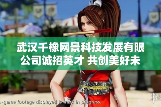 武汉千橡网景科技发展有限公司诚招英才 共创美好未来