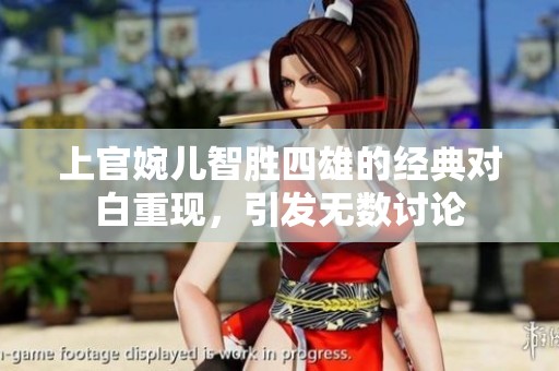 上官婉儿智胜四雄的经典对白重现，引发无数讨论
